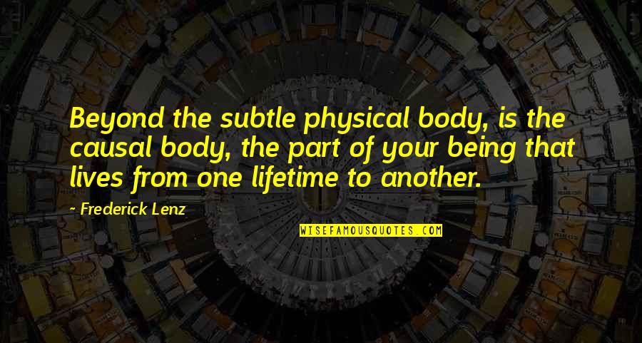 Your Body Is Quotes By Frederick Lenz: Beyond the subtle physical body, is the causal