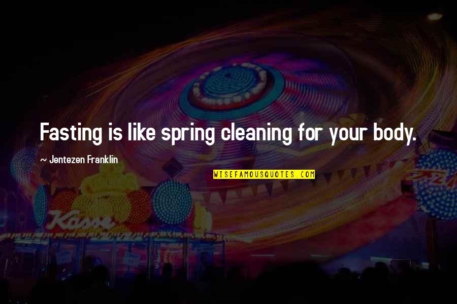 Your Body Is Quotes By Jentezen Franklin: Fasting is like spring cleaning for your body.
