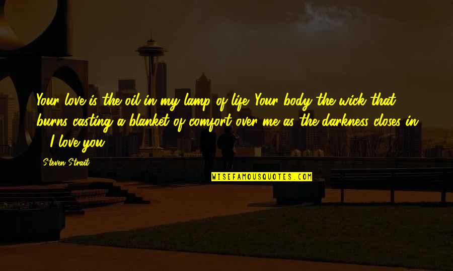 Your Body Is Quotes By Steven Strait: Your love is the oil in my lamp