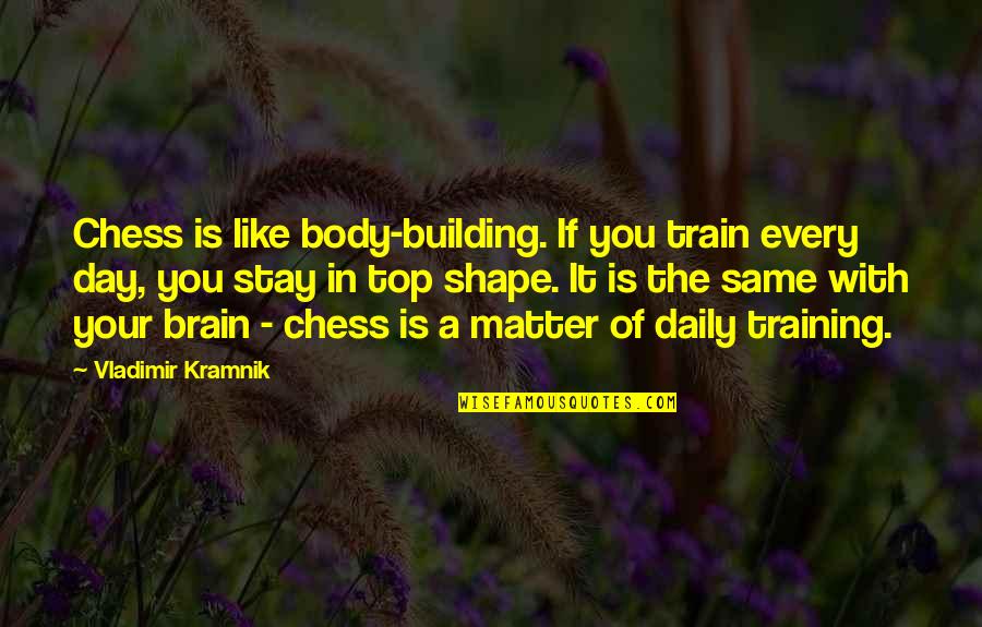 Your Body Is Quotes By Vladimir Kramnik: Chess is like body-building. If you train every