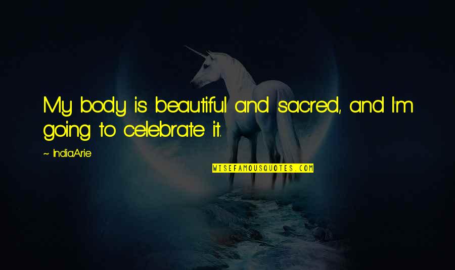 Your Body Is Sacred Quotes By India.Arie: My body is beautiful and sacred, and I'm