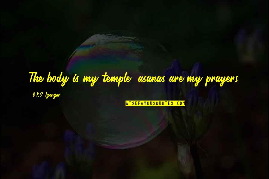 Your Body Is Your Temple Quotes By B.K.S. Iyengar: The body is my temple, asanas are my Your Body Is Your Temple Quotes By B.K.S. Iyengar: The body is my temple, asanas are my