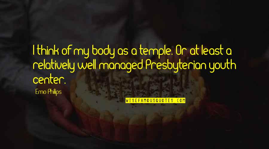 Your Body Is Your Temple Quotes By Emo Philips: I think of my body as a temple. Your Body Is Your Temple Quotes By Emo Philips: I think of my body as a temple.
