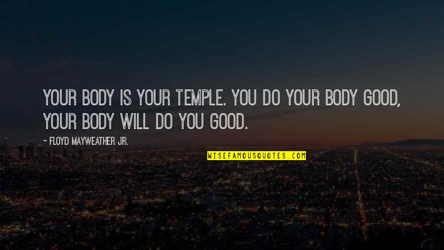 Your Body Is Your Temple Quotes By Floyd Mayweather Jr.: Your body is your temple. You do your Your Body Is Your Temple Quotes By Floyd Mayweather Jr.: Your body is your temple. You do your