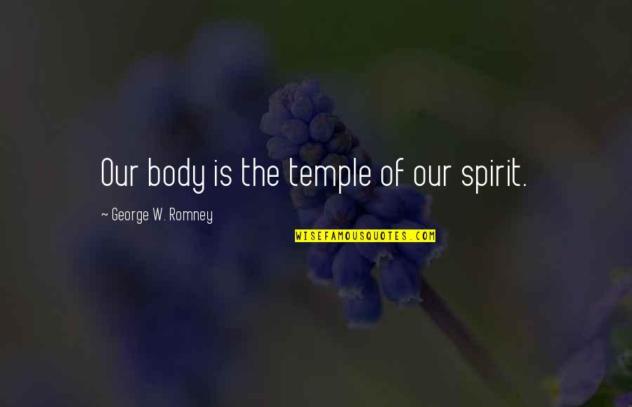 Your Body Is Your Temple Quotes By George W. Romney: Our body is the temple of our spirit. Your Body Is Your Temple Quotes By George W. Romney: Our body is the temple of our spirit.