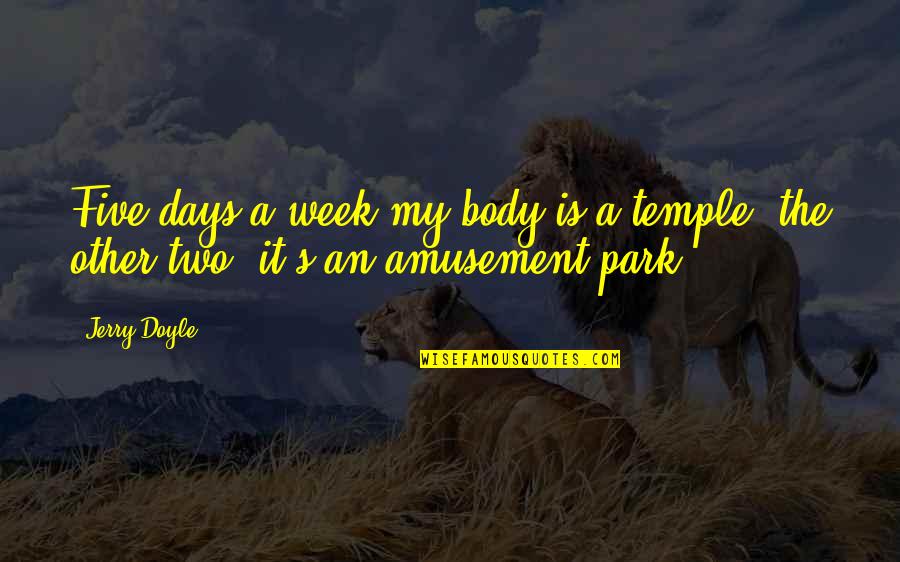 Your Body Is Your Temple Quotes By Jerry Doyle: Five days a week my body is a