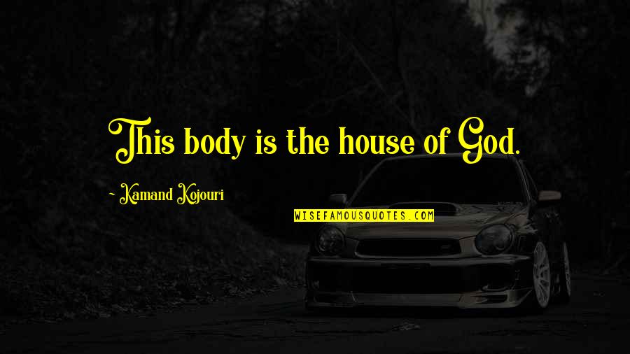 Your Body Is Your Temple Quotes By Kamand Kojouri: This body is the house of God. Your Body Is Your Temple Quotes By Kamand Kojouri: This body is the house of God.