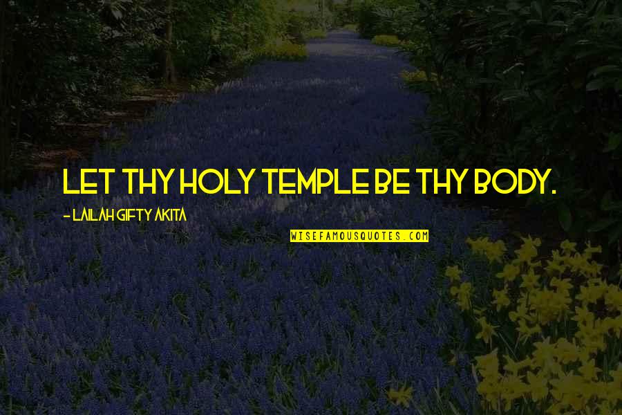 Your Body Is Your Temple Quotes By Lailah Gifty Akita: Let thy holy temple be thy body. Your Body Is Your Temple Quotes By Lailah Gifty Akita: Let thy holy temple be thy body.