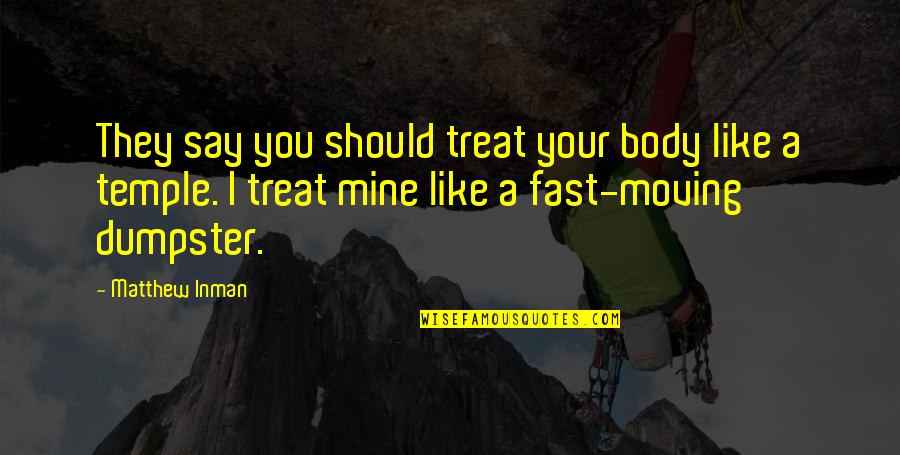 Your Body Is Your Temple Quotes By Matthew Inman: They say you should treat your body like Your Body Is Your Temple Quotes By Matthew Inman: They say you should treat your body like