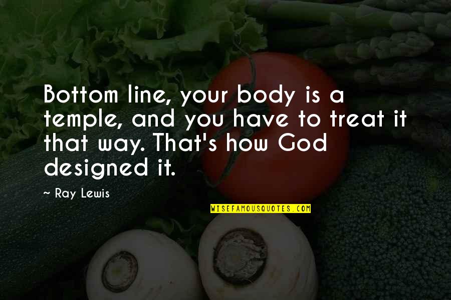 Your Body Is Your Temple Quotes By Ray Lewis: Bottom line, your body is a temple, and Your Body Is Your Temple Quotes By Ray Lewis: Bottom line, your body is a temple, and
