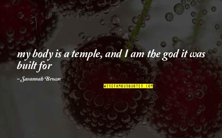 Your Body Is Your Temple Quotes By Savannah Brown: my body is a temple, and I am Your Body Is Your Temple Quotes By Savannah Brown: my body is a temple, and I am