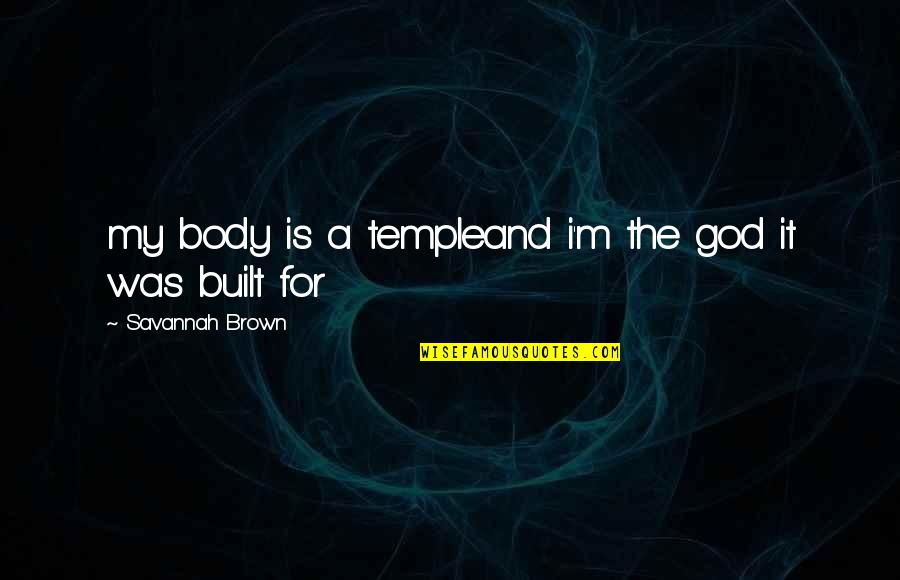 Your Body Is Your Temple Quotes By Savannah Brown: my body is a templeand i'm the god Your Body Is Your Temple Quotes By Savannah Brown: my body is a templeand i'm the god