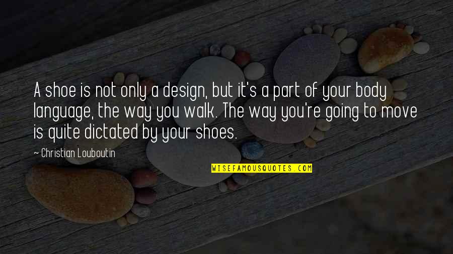 Your Body Move Quotes By Christian Louboutin: A shoe is not only a design, but Your Body Move Quotes By Christian Louboutin: A shoe is not only a design, but
