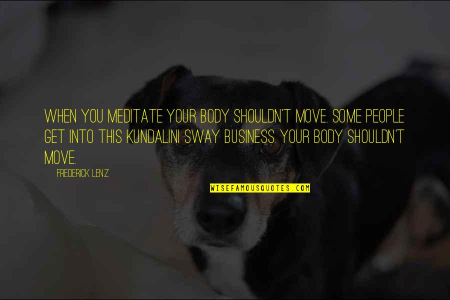 Your Body Move Quotes By Frederick Lenz: When you meditate your body shouldn't move. Some Your Body Move Quotes By Frederick Lenz: When you meditate your body shouldn't move. Some