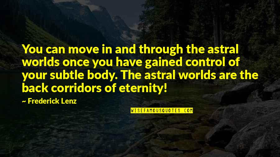 Your Body Move Quotes By Frederick Lenz: You can move in and through the astral Your Body Move Quotes By Frederick Lenz: You can move in and through the astral