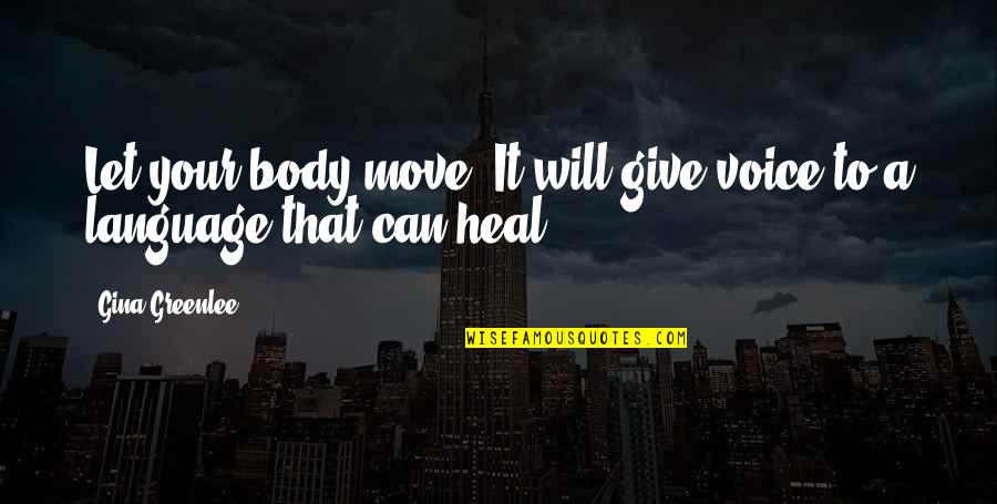 Your Body Move Quotes By Gina Greenlee: Let your body move. It will give voice