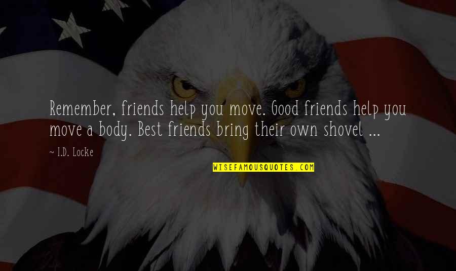 Your Body Move Quotes By I.D. Locke: Remember, friends help you move. Good friends help Your Body Move Quotes By I.D. Locke: Remember, friends help you move. Good friends help