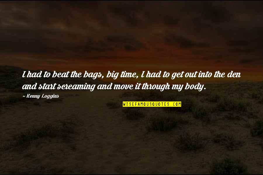 Your Body Move Quotes By Kenny Loggins: I had to beat the bags, big time, Your Body Move Quotes By Kenny Loggins: I had to beat the bags, big time,