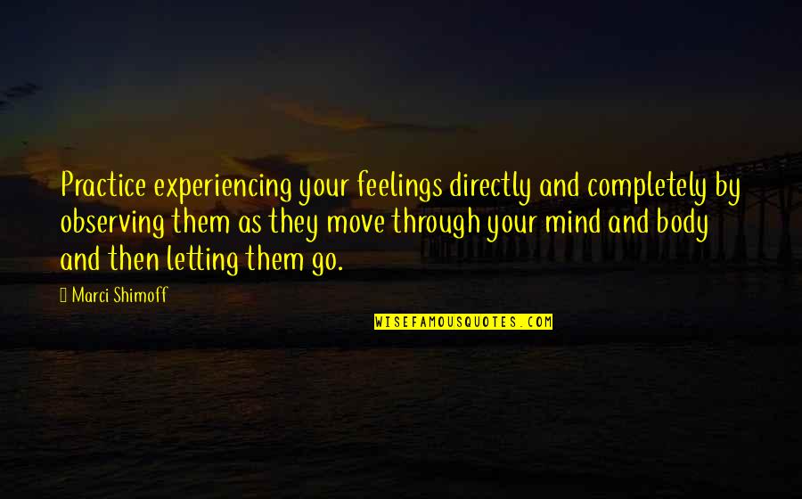 Your Body Move Quotes By Marci Shimoff: Practice experiencing your feelings directly and completely by Your Body Move Quotes By Marci Shimoff: Practice experiencing your feelings directly and completely by