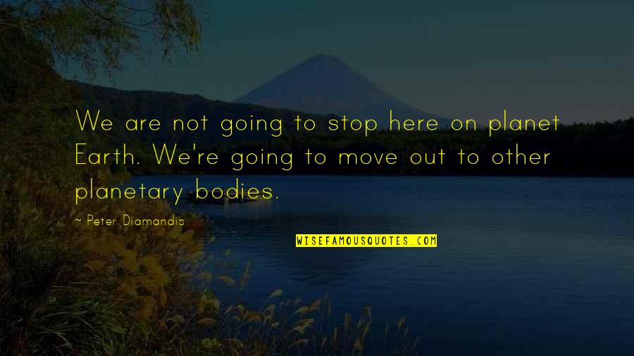 Your Body Move Quotes By Peter Diamandis: We are not going to stop here on Your Body Move Quotes By Peter Diamandis: We are not going to stop here on