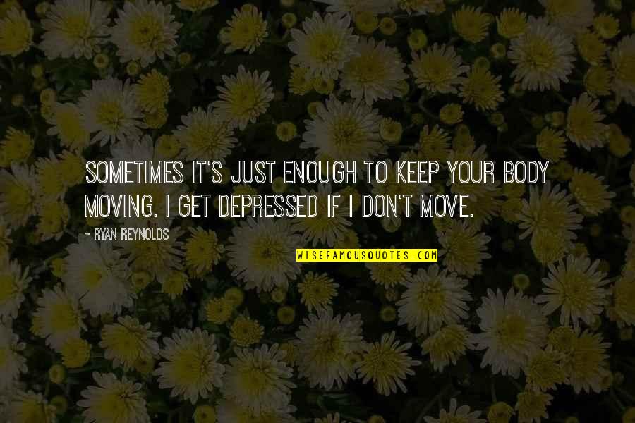 Your Body Move Quotes By Ryan Reynolds: Sometimes it's just enough to keep your body Your Body Move Quotes By Ryan Reynolds: Sometimes it's just enough to keep your body