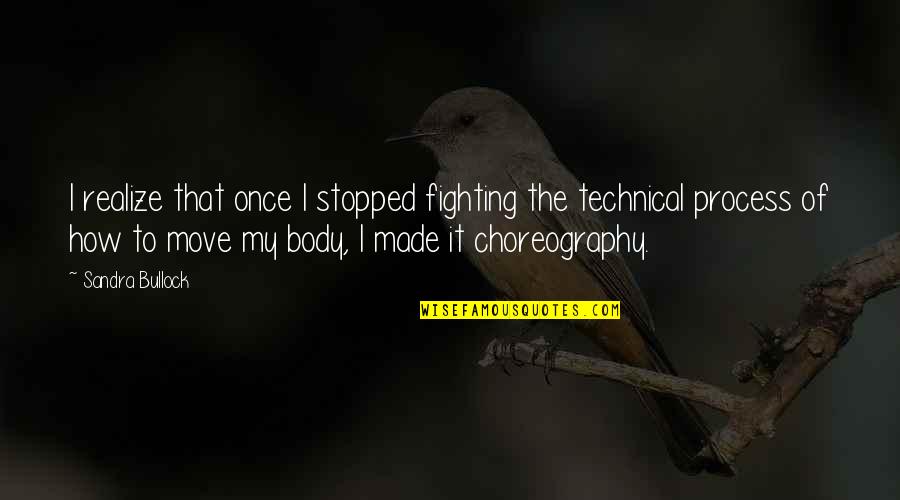 Your Body Move Quotes By Sandra Bullock: I realize that once I stopped fighting the Your Body Move Quotes By Sandra Bullock: I realize that once I stopped fighting the