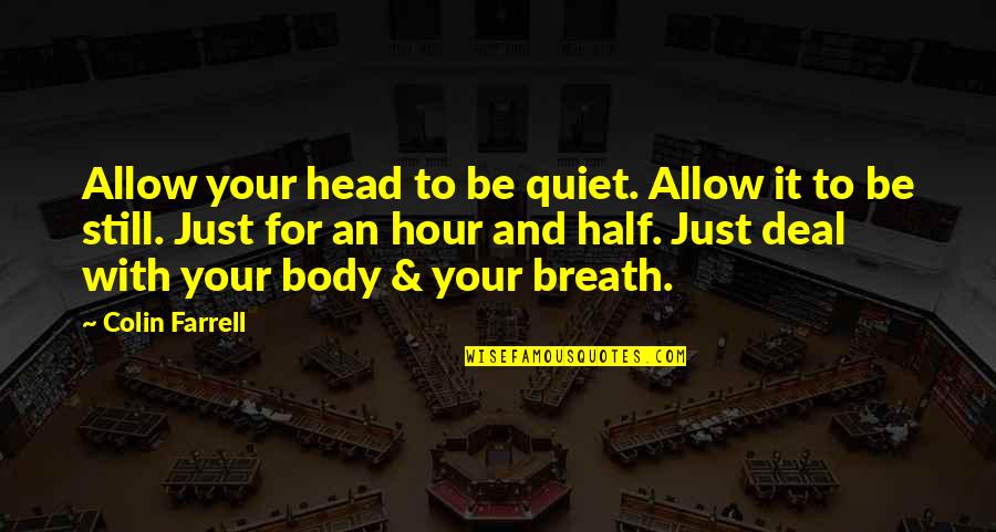 Your Body Quotes By Colin Farrell: Allow your head to be quiet. Allow it