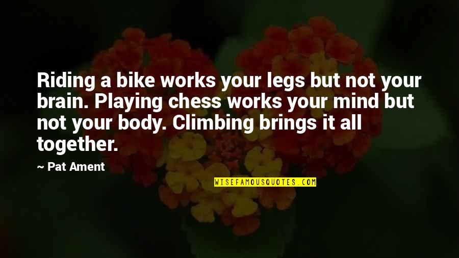 Your Body Quotes By Pat Ament: Riding a bike works your legs but not