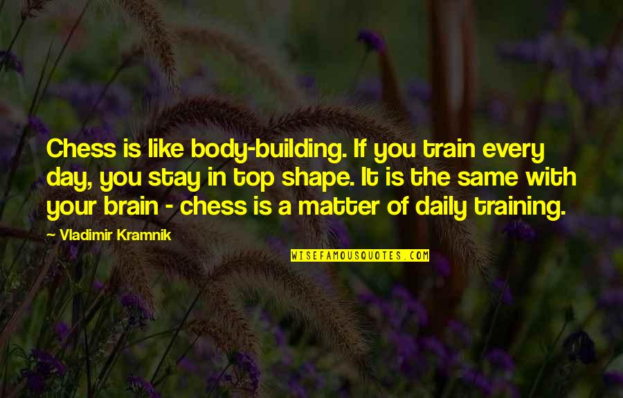 Your Body Quotes By Vladimir Kramnik: Chess is like body-building. If you train every