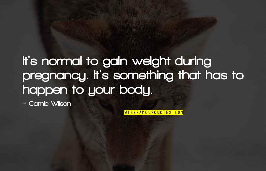 Your Body Weight Quotes By Carnie Wilson: It's normal to gain weight during pregnancy. It's