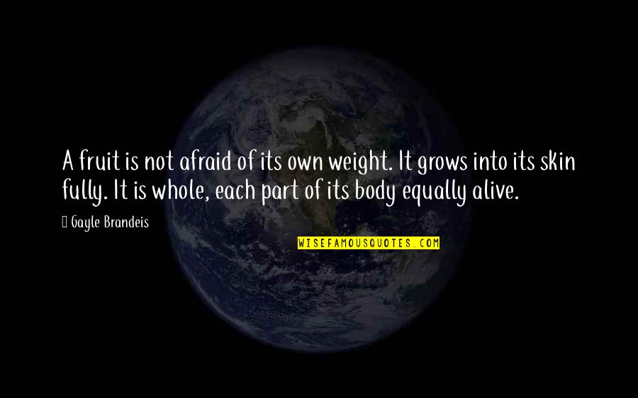 Your Body Weight Quotes By Gayle Brandeis: A fruit is not afraid of its own