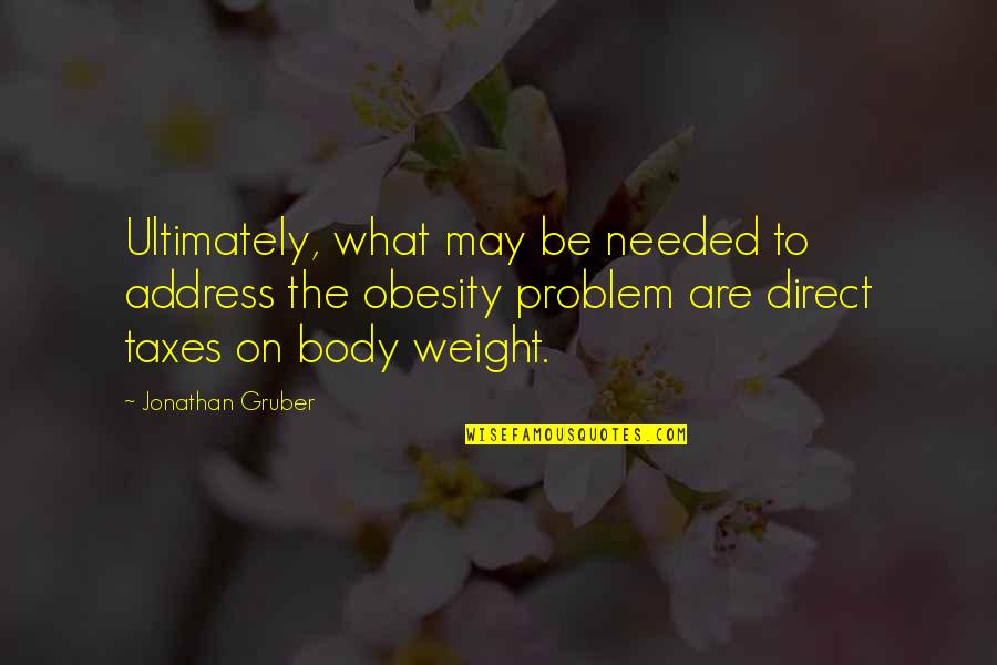 Your Body Weight Quotes By Jonathan Gruber: Ultimately, what may be needed to address the
