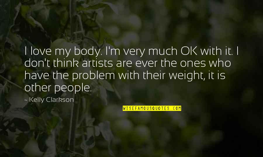 Your Body Weight Quotes By Kelly Clarkson: I love my body. I'm very much OK