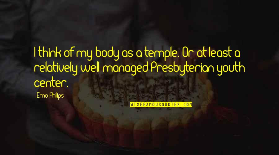 Your Body's A Temple Quotes By Emo Philips: I think of my body as a temple.