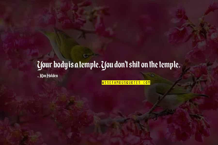 Your Body's A Temple Quotes By Kim Holden: Your body is a temple. You don't shit