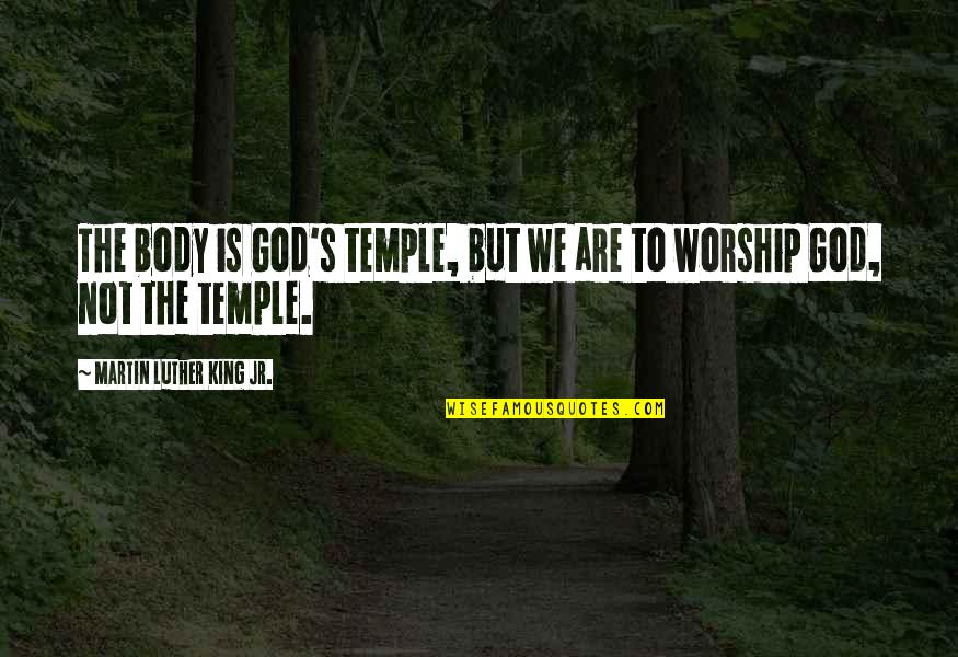 Your Body's A Temple Quotes By Martin Luther King Jr.: The body is God's temple, but we are
