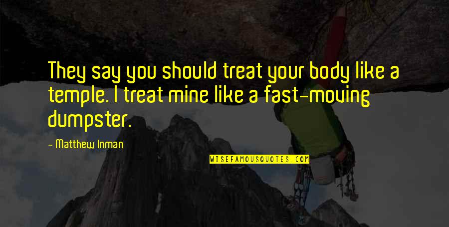 Your Body's A Temple Quotes By Matthew Inman: They say you should treat your body like