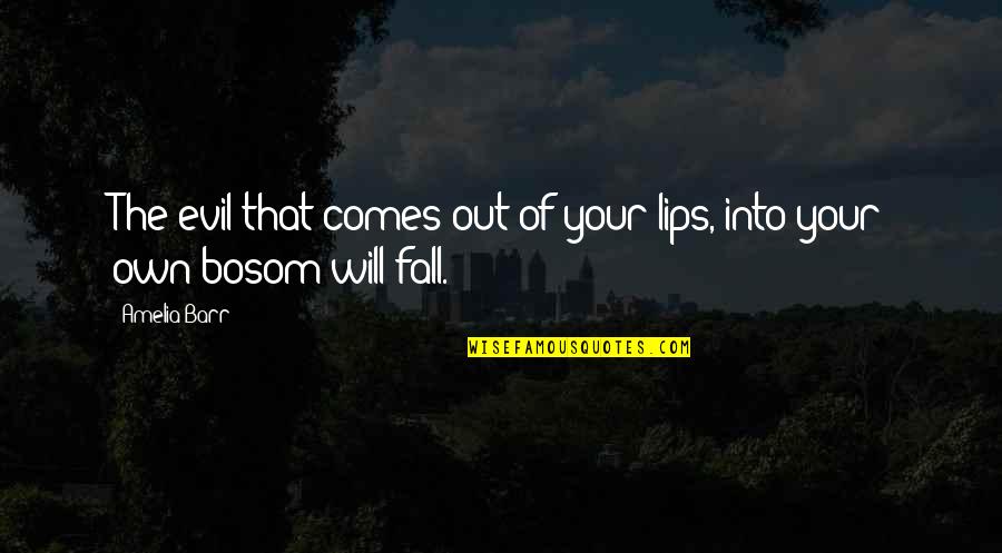 Your Bosom Quotes By Amelia Barr: The evil that comes out of your lips,