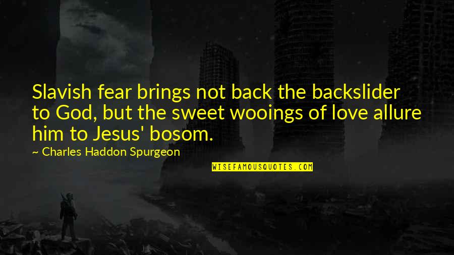 Your Bosom Quotes By Charles Haddon Spurgeon: Slavish fear brings not back the backslider to