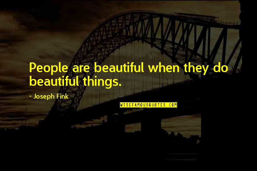 Your Boss Birthday Quotes By Joseph Fink: People are beautiful when they do beautiful things.