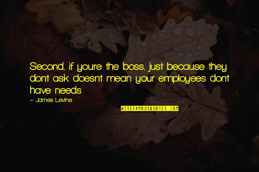 Your Boss Quotes By James Levine: Second, if you're the boss, just because they