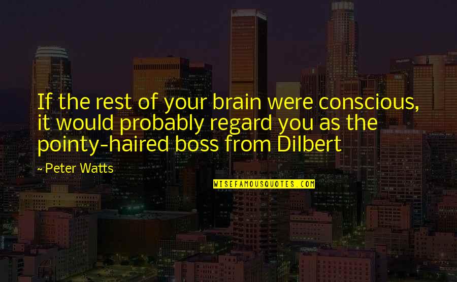 Your Boss Quotes By Peter Watts: If the rest of your brain were conscious,