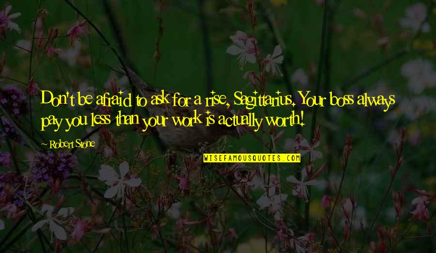 Your Boss Quotes By Robert Stone: Don't be afraid to ask for a rise,