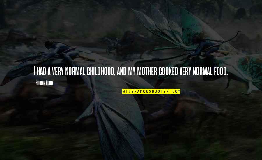 Your Boyfriend Being Sick Quotes By Ferran Adria: I had a very normal childhood, and my