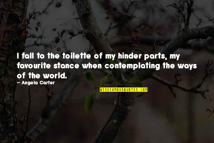 Your Boyfriend Ditching You For His Friends Quotes By Angela Carter: I fall to the toilette of my hinder