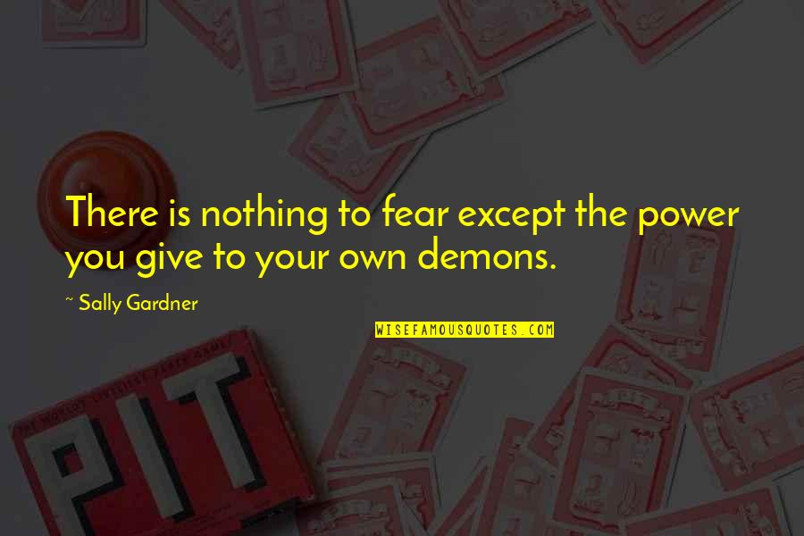 Your Boyfriend Ditching You For His Friends Quotes By Sally Gardner: There is nothing to fear except the power