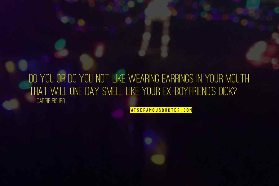 Your Boyfriend Ex Quotes By Carrie Fisher: Do you or do you not like wearing