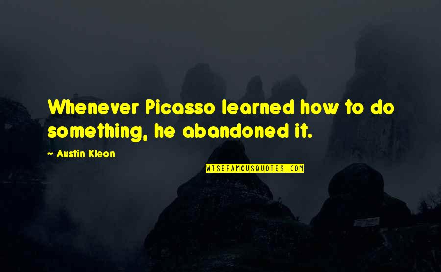Your Boyfriend Going On Vacation Quotes By Austin Kleon: Whenever Picasso learned how to do something, he