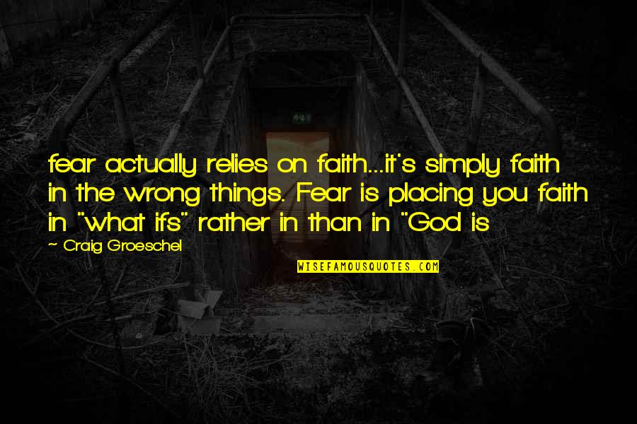 Your Boyfriend Going To College Quotes By Craig Groeschel: fear actually relies on faith...it's simply faith in