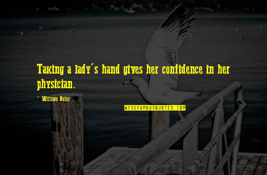 Your Boyfriend In Prison Quotes By William Osler: Taking a lady's hand gives her confidence in Your Boyfriend In Prison Quotes By William Osler: Taking a lady's hand gives her confidence in